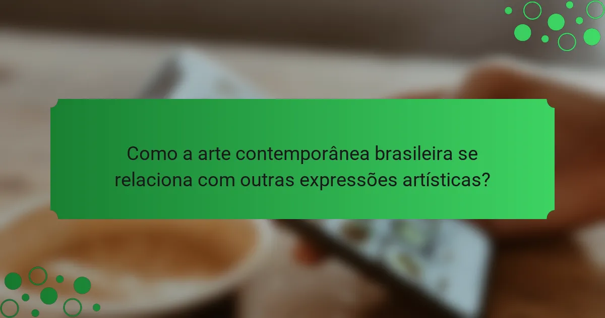 Como a arte contemporânea brasileira se relaciona com outras expressões artísticas?