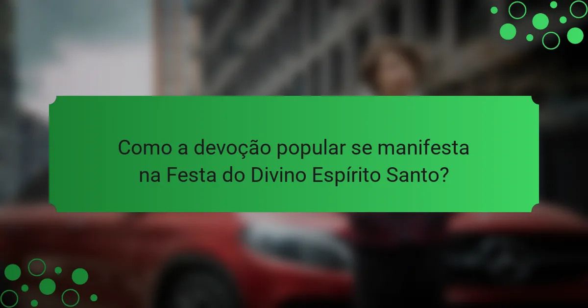 Como a devoção popular se manifesta na Festa do Divino Espírito Santo?