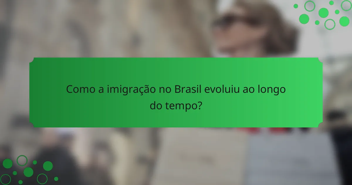 Como a imigração no Brasil evoluiu ao longo do tempo?