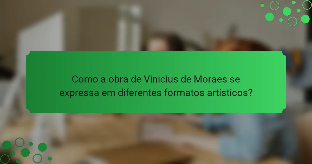 Como a obra de Vinicius de Moraes se expressa em diferentes formatos artísticos?
