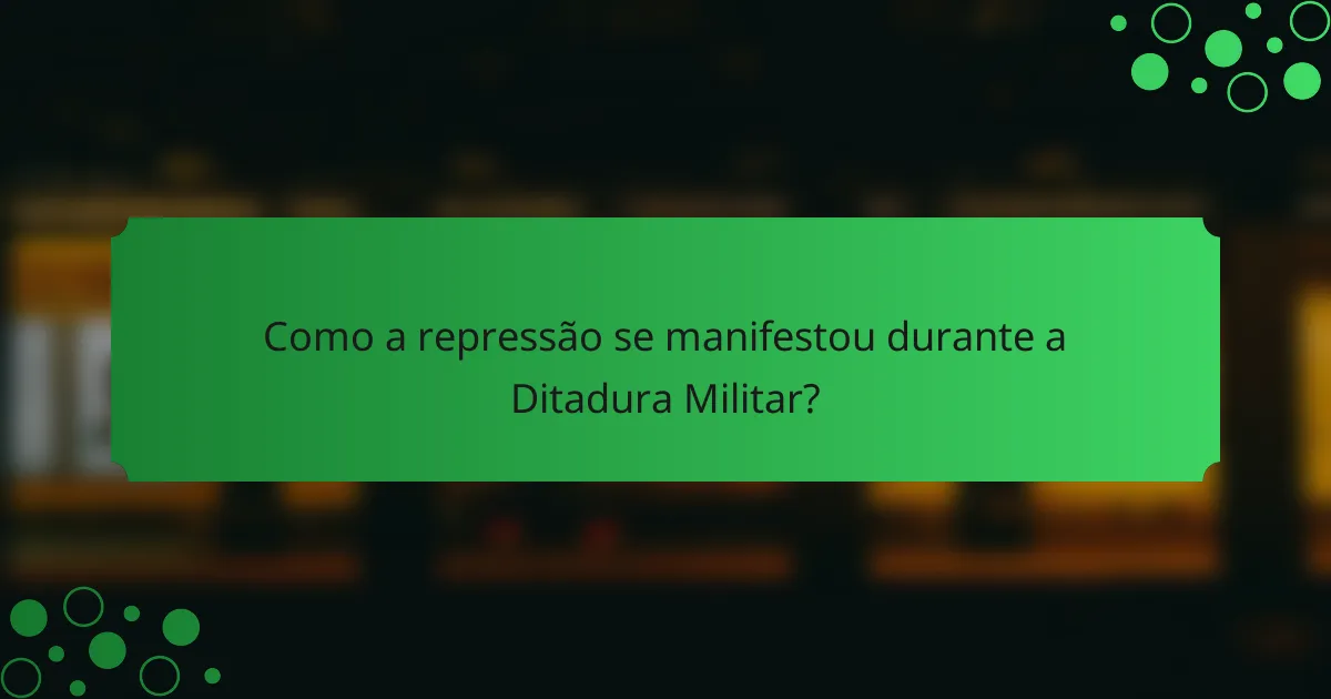 Como a repressão se manifestou durante a Ditadura Militar?