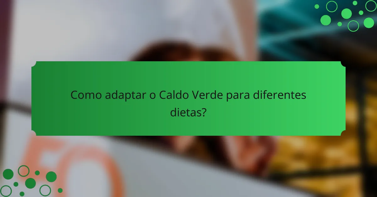 Como adaptar o Caldo Verde para diferentes dietas?