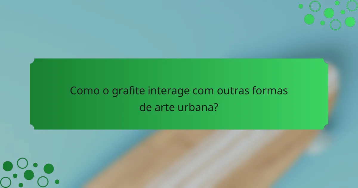 Como o grafite interage com outras formas de arte urbana?