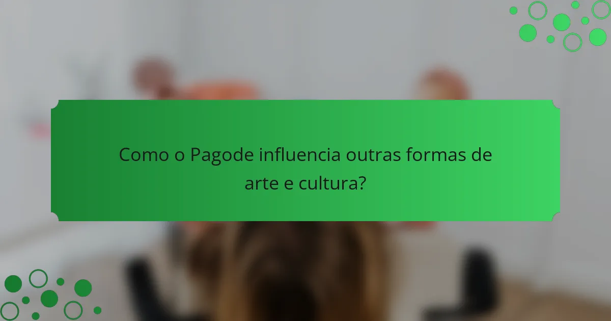 Como o Pagode influencia outras formas de arte e cultura?
