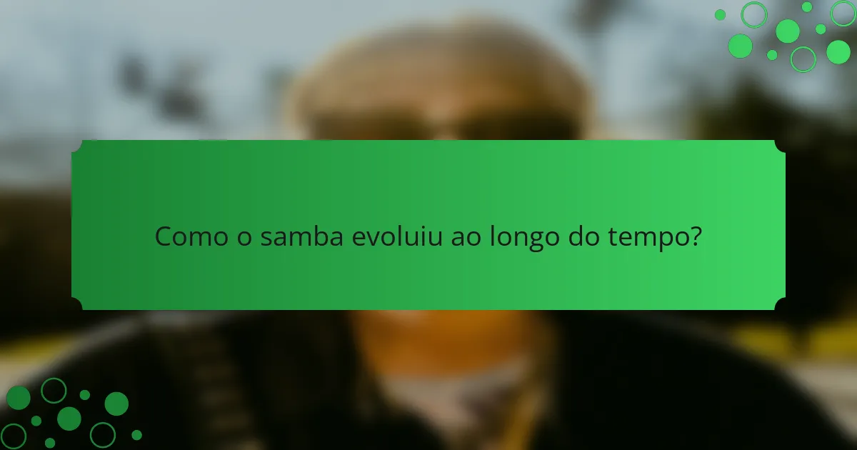 Como o samba evoluiu ao longo do tempo?