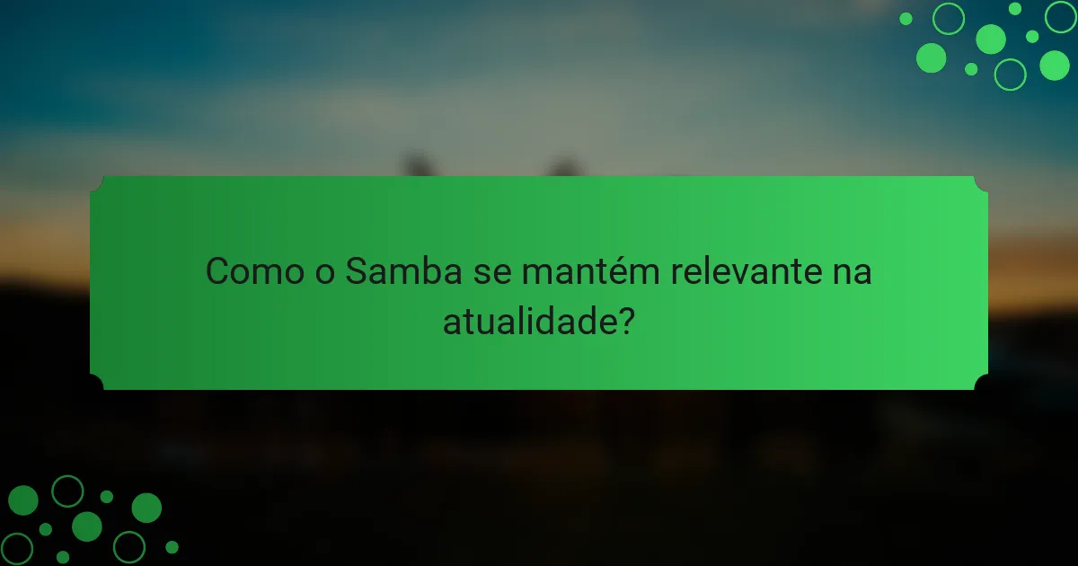 Como o Samba se mantém relevante na atualidade?
