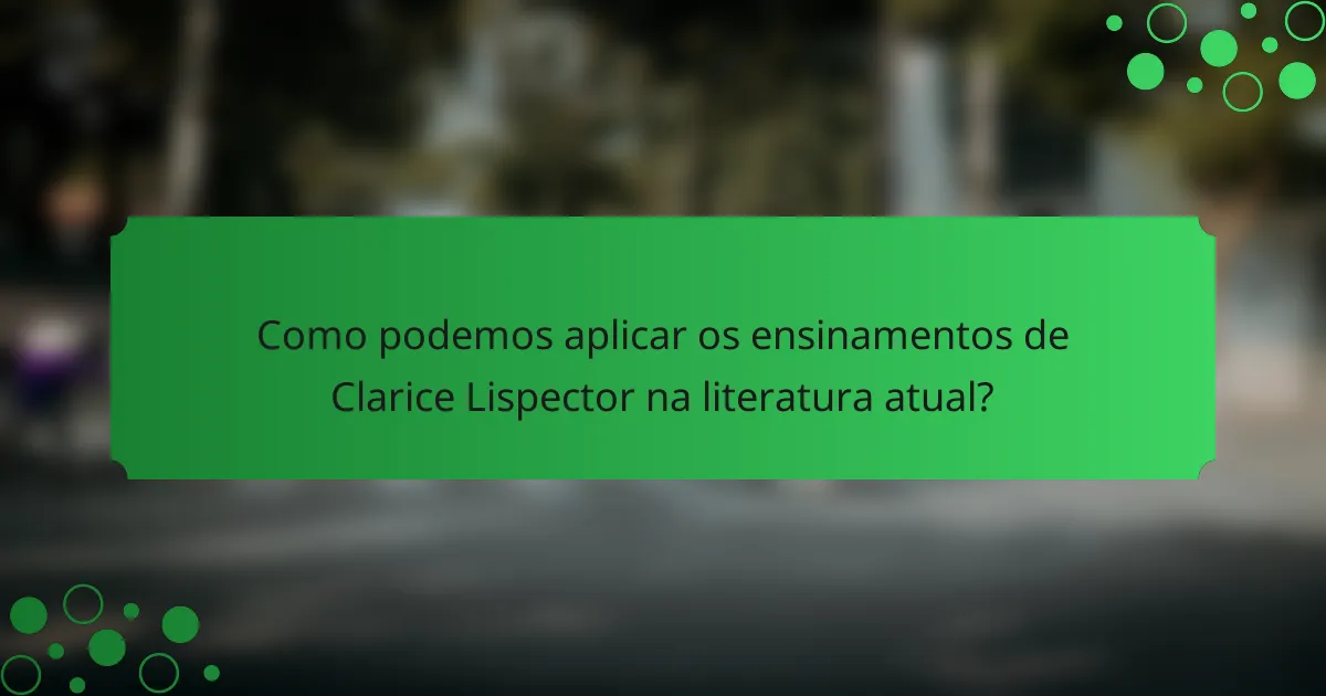 Como podemos aplicar os ensinamentos de Clarice Lispector na literatura atual?