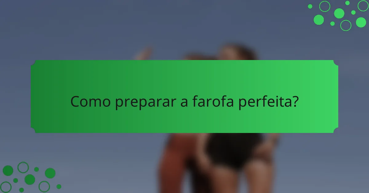 Como preparar a farofa perfeita?