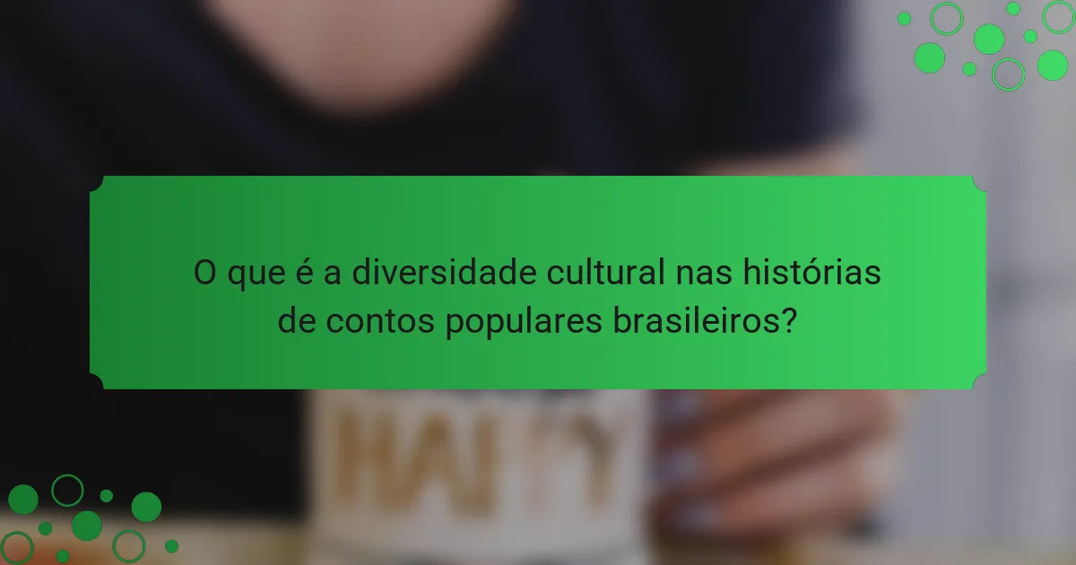 O que é a diversidade cultural nas histórias de contos populares brasileiros?