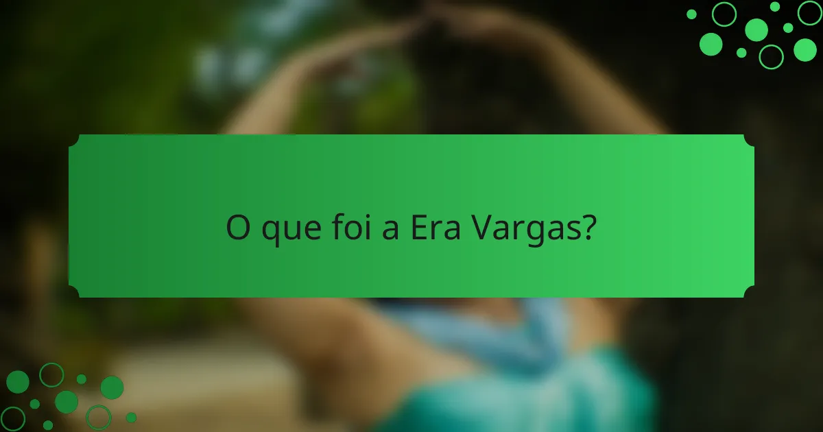 O que foi a Era Vargas?