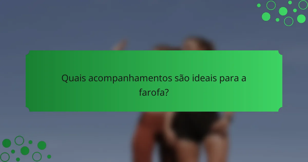Quais acompanhamentos são ideais para a farofa?