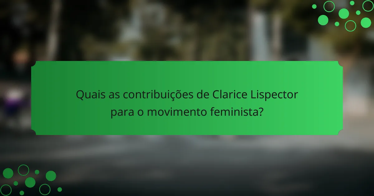 Quais as contribuições de Clarice Lispector para o movimento feminista?