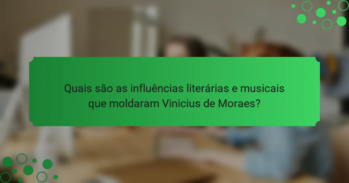 Quais são as influências literárias e musicais que moldaram Vinicius de Moraes?
