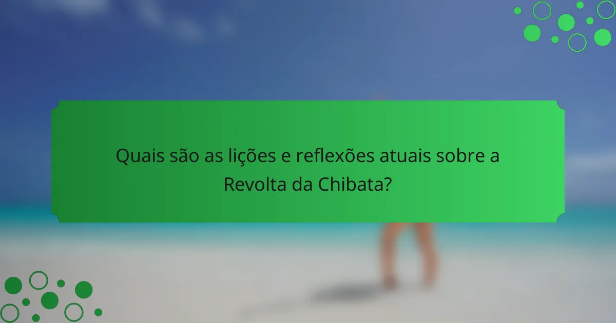 Quais são as lições e reflexões atuais sobre a Revolta da Chibata?