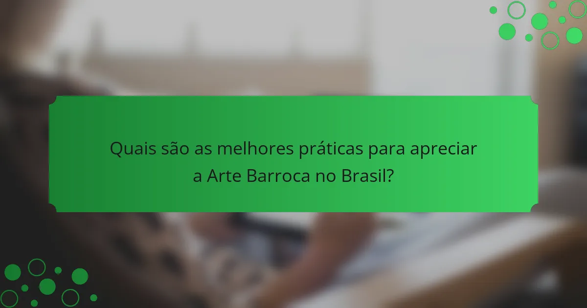 Quais são as melhores práticas para apreciar a Arte Barroca no Brasil?