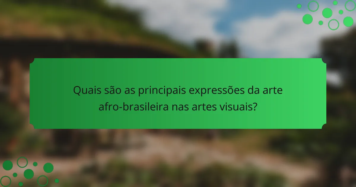 Quais são as principais expressões da arte afro-brasileira nas artes visuais?