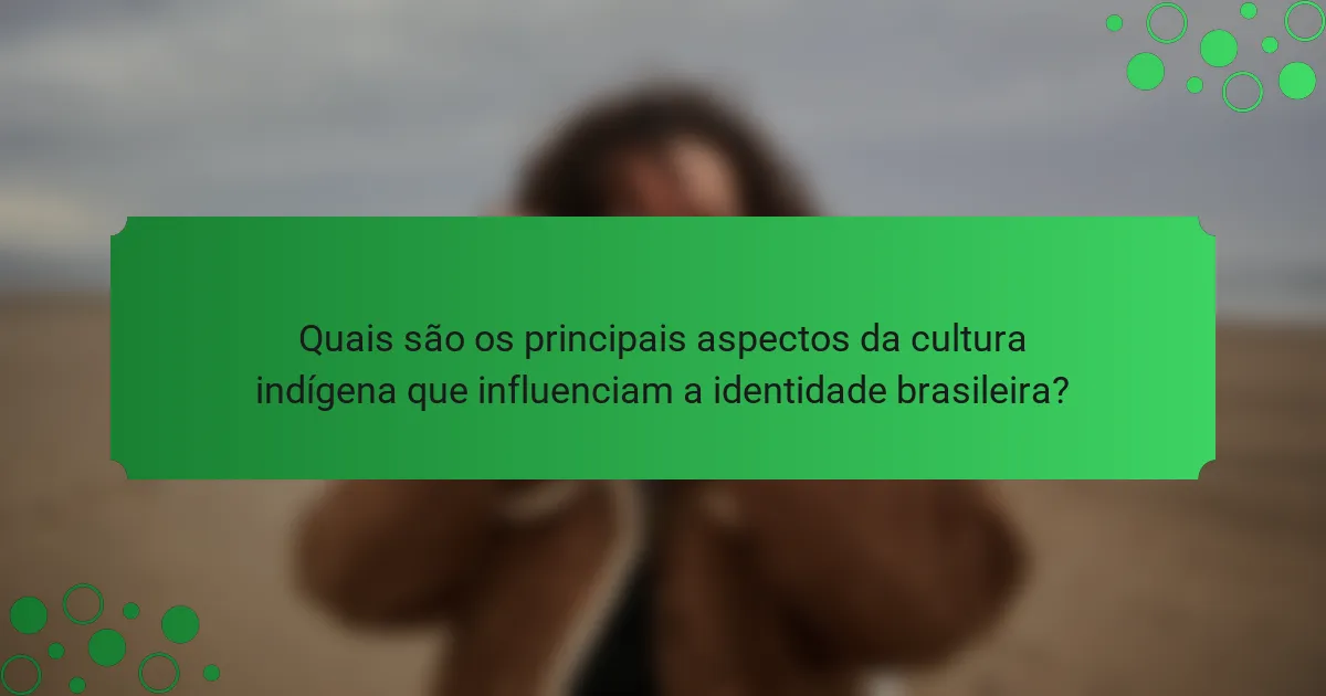 Quais são os principais aspectos da cultura indígena que influenciam a identidade brasileira?