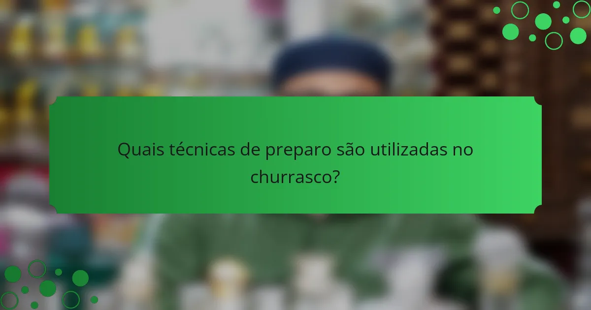Quais técnicas de preparo são utilizadas no churrasco?
