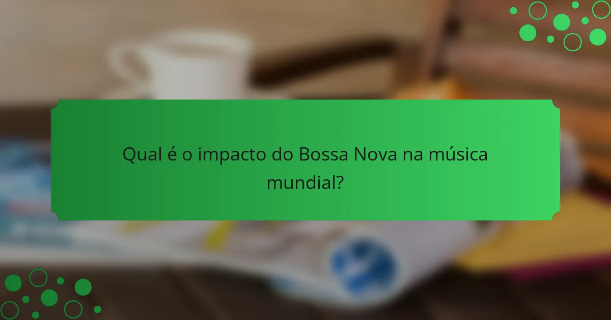 Qual é o impacto do Bossa Nova na música mundial?