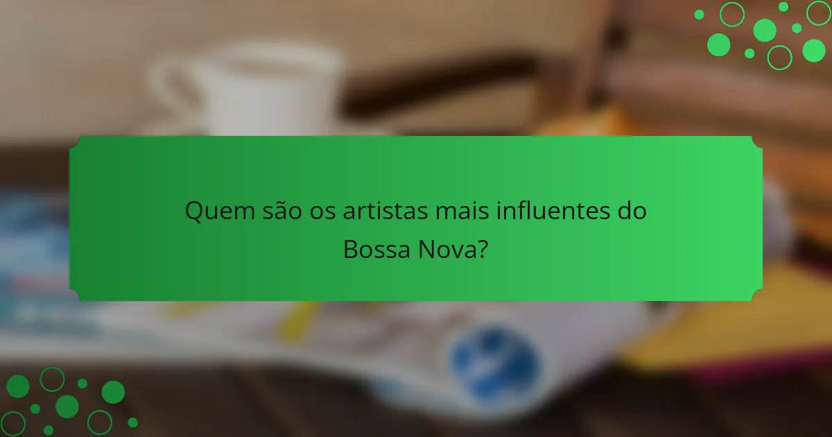 Quem são os artistas mais influentes do Bossa Nova?